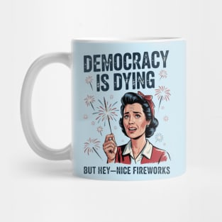 Funny Democracy Is Dying But Hey Nice Fireworks 4th Of July Mug